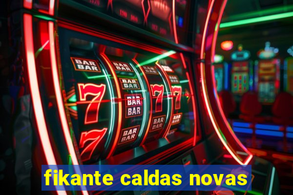 fikante caldas novas